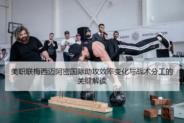 美职联梅西迈阿密国际助攻效率变化与战术分工的关键解读